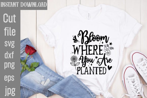 Bloom Where You Are Planted: A Versatile SVG for T-Shirt Designs and Graphics
