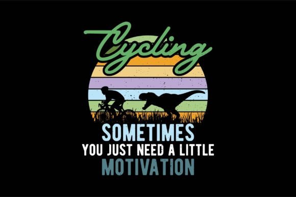 Cycling, Sometimes You Just Need A: T-Shirt Designs & Graphics