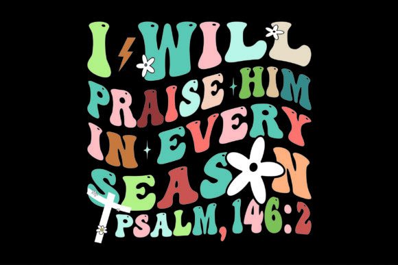 I Will Praise Him in Every Season: T-Shirt Graphics